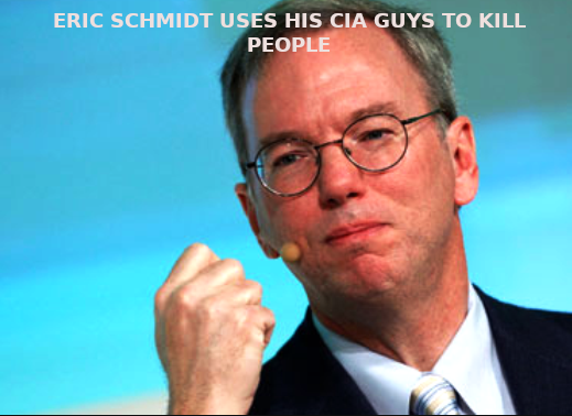 ERIC SCHMIDT WANTS TO KILL ALL NON LIBERALS GOOGLE EXISTS TO MANIPULATE POLITICS
Keywords: Big tech mobsters,Dark money payola, Rare Earth Mines, New America Foundation Corruption, Obama, Obama Campaign Finance, Obama FEC violations, Palo Alto Mafia, Paypal Mafia, Pelosi Corruption, Political bribes, Political Insider,  Eric Schmidt Sex Penthou