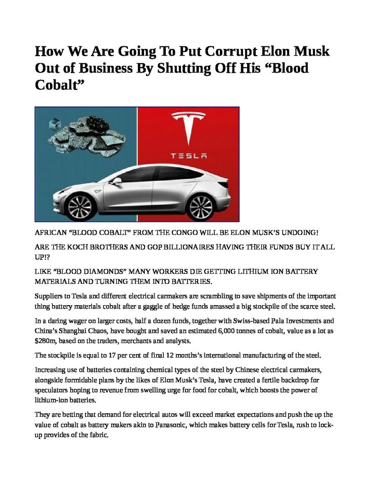 HowWeAreGoingToPutCorruptElonMuskOutofBusinessByShuttingOffHis___BloodCobalt___pdf
Keywords: Big tech mobsters,Dark money payola, Rare Earth Mines, New America Foundation Corruption, Obama, Obama Campaign Finance, Obama FEC violations, Palo Alto Mafia, Paypal Mafia, Pelosi Corruption, Political bribes, Political Insider,  Eric Schmidt Sex Penthou